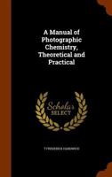 A Manual of Photographic Chemistry, Theoretical and Practical B0BMGTJVZ7 Book Cover
