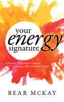 Your Energy Signature: A Healing Professional's Guide to Creating a More Powerful Practice 1683508092 Book Cover