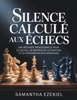 Silence calculé aux échecs: Une méthode professionnelle pour le calcul, la maîtrise de la position et la conversion des avantages (French Edition) B0GZ9DSX2M Book Cover
