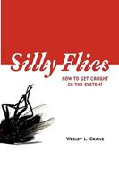 Silly Flies: How to Get Caught in the System 1434337782 Book Cover
