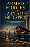 Armed Forces at the Altar of Justice: Towards an Independent and Impartial Military Justice System: Rethinking the Summary Court-Martial B0H7JYRX8P Book Cover