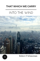 That Which We Carry Into The Wind 1548273554 Book Cover