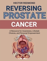 Reversing Prostate Cancer: A Resource for Awareness, Lifestyle Choices, and Personal Empowerment B0FX8JQFYW Book Cover