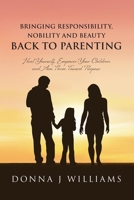 Bringing Responsibility, Nobility and Beauty Back to Parenting: Heal Yourself, Empower Your Children and Aim Them Toward Purpose B0FJHKG4HS Book Cover