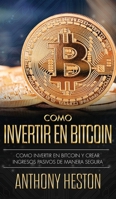 C�mo Invertir tu Dinero en Bitcoin: C�mo Crear de Forma Segura Ingresos Pasivos Estables y a Largo Plazo Invirtiendo en Bitcoin 1646949846 Book Cover