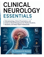 Clinical Neurology Essentials: Pathophysiology, Clinical Presentations, and Evidence-Based Management for Medical Students, Residents, and Allied Health Professionals B0H1QS72VV Book Cover