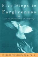 Five Steps to Forgiveness: The Art and Science of Forgiving 0609609181 Book Cover