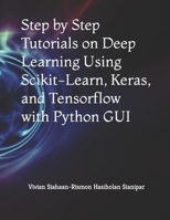 Step by Step Tutorials on Deep Learning Using Scikit-Learn, Keras, and Tensorflow with Python GUI B0939V839F Book Cover