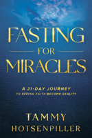 Fasting for Miracles: A 21-Day Journey to Seeing Faith Become Reality 1636411746 Book Cover