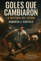 Goles que cambiaron la historia del fútbol: El libro que todo apasionado del Deporte Rey debe leer B0FTMWW5YZ Book Cover