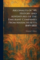 Argonauts of "49: History and Adventures of the Emigrant Companies From Massachusetts 1849-1850 1025284011 Book Cover