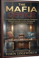 THE MAFIA OFFICE: A Comprehensive Study of Leadership, Intelligence, Financial Networks, Territory Management, and Criminal Enterprise Operations B0H6SNGYFQ Book Cover