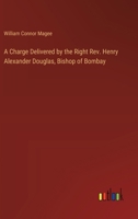 A Charge Delivered by the Right Rev. Henry Alexander Douglas, Bishop of Bombay 3368718541 Book Cover