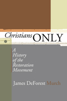 Christians Only: A History of the Restoration Movement 1592444601 Book Cover