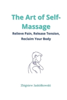 The Art of Self-Massage: Relieve Pain, Release Tension, Reclaim Your Body B0FRGLW5F8 Book Cover