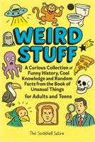 Weird Stuff: A Curious Collection of Funny History, Cool Knowledge and Random Facts from the Book of Unusual Things - for Adults and Teens 8397375988 Book Cover