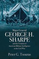 Major General George H. Sharpe and the Creation of American Military Intelligence in the Civil War 1612006477 Book Cover