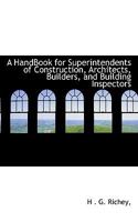 A Handbook for Superintendents of Construction, Architects, Builders, and Building Inspectors 1279302623 Book Cover