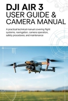 DJI AIR 3 User Guide & Camera Manual: A Practical Technical Manual Covering Flight Systems, Navigation, Camera Operation, Safety Procedures, and Maintenance B0GGHZCLTW Book Cover