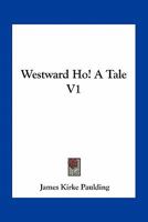 Westward Ho! A Tale; Volume 1 0548409005 Book Cover