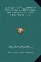 De Regia Theca Calamaria In Regia Academia Litterarum Graecarum Professoris, Liber Primus (1756) 1165936232 Book Cover