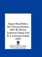 Papers Read Before The Victoria Institute, 1897: By Florian Lechmere Guppy And R. J. Lechmere Guppy 1120748267 Book Cover