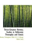 Thrice-Greatest Hermes; Studies in Hellenistic Theosophy and Gnosis Vol. III 101562023X Book Cover