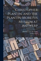 Christopher Plantin, and the Plantin-Moretus Museum at Antwerp 1018352449 Book Cover