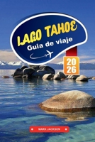 LAGO TAHOE Guía de Viaje 2026: Disfrute de la recreación durante todo el año en un impresionante entorno de lago alpino. (Spanish Edition) B0FDB1PCD6 Book Cover