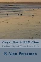 Guys! Get A SEX Clue: Ladies! Spark Your Love Life 1490417028 Book Cover