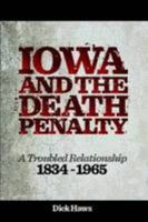 Iowa and the Death Penalty | A Troubled Relationship | 1834 - 1965 0557911516 Book Cover