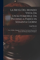 La Metà Del Mondo Vista Da Un'automobile Da Pechino a Parigi in Sessanta Giorni: Con 126 Illus. Originali, 13 Tavole, Una Carta Itineraria Ed Introd. Del Principe Scipione Borghese 1015668275 Book Cover