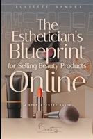 The Esthetician's Blueprint For Selling Beauty Products Online: A Step by Step Guide B0DRVPVL5D Book Cover