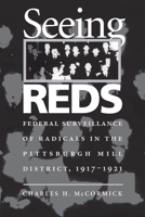 Seeing Reds: Federal Surveillance of Radicals in the Pittsburgh Mill District, 1917-1921 0822939983 Book Cover