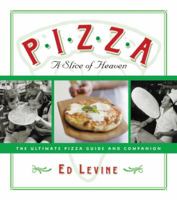 Pizza: A Slice of Heaven: The Ultimate Pizza Guide and Companion 0789320460 Book Cover