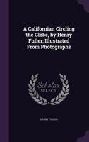 A Californian Circling the Globe, by Henry Fuller; Illustrated from Photographs 134755937X Book Cover