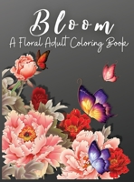Bloom: A Floral Adult Coloring Book, Relaxation and Stress Relief Floral Designs, Anxiety Coloring Books for Adults 0085053538 Book Cover