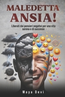 Maledetta Ansia!: Liberati dai pensieri negativi per una vita serena e di successo B0CTQ81BLQ Book Cover