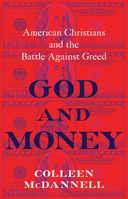 God and Money: American Christians and the Battle Against Greed 0802884784 Book Cover