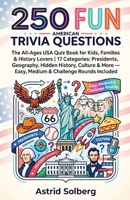 250 Fun American Trivia Questions: The All-Ages USA Quiz Book for Kids, Families & History Lovers | 17 Categories: Presidents, Geography, Hidden ... — Easy, Medium & Challenge Rounds Included. B0H521FMWR Book Cover