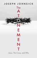 The Atonement: Jesus, The Cross, and Why B0DXPFK3PN Book Cover
