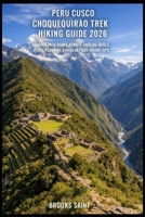 PERU CUSCO CHOQUEQUIRAO TREK HIKING GUIDE 2026: HIDDEN INCA RUINS, REMOTE ANDEAN TRAILS, ROUTE PLANNING & HIGH-ALTITUDE HIKING TIPS B0GHR6SZJ9 Book Cover