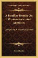 A Familiar Treatise On Life-Assurances And Annuities: Comprising A Historical Sketch 1163228311 Book Cover