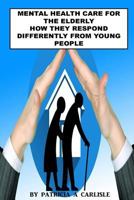 Mental Health Care For The Elderly: How They Respond Differently From Young People 1517733677 Book Cover