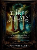 The Three Pillars of the Mystic: Unlocking the Power of Stillness, Silence and Imagination 1948680858 Book Cover
