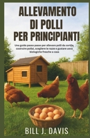 ALLEVAMENTO DI POLLI PER PRINCIPIANTI: Una guida passo passo per allevare polli da cortile, costruire pollai, scegliere le razze e gustare uova biologiche fresche a casa (Italian Edition) B0FQ5W6X87 Book Cover