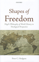 Shapes of Freedom: Hegel's Philosophy of World History in Theological Perspective 0199654956 Book Cover