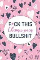 F*ck This Chronic Pain Bullshit: A Pain & Symptom Tracking Journal for Chronic Pain & Illness 0981353096 Book Cover