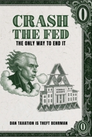 Crash The Fed: The Only Way To End It B0G439VKLM Book Cover