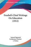 Froebel's Chief Writings on Education 1017378916 Book Cover